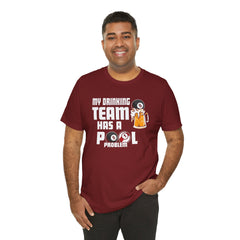 My Drinking Team Has A Pool Problem - Graphic Unisex Jersey Short Sleeve Tee