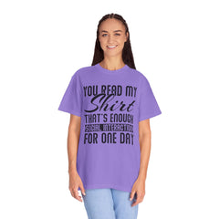 Humorous Unisex Garment-Dyed T-Shirt - "You Read My Shirt, That's Enough Social Interaction For One Day"