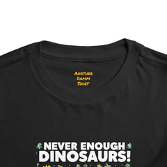Never Enough Dinosaurs Toddler Tee - Fun Dino Graphic Shirt for Kids