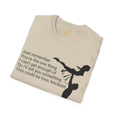 Just remember You're the one thing I can't get enough of So I'll tell you something This could be love, because / Dirty Dancing / Unisex Tee