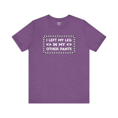 I Left My Leg in My Other Pants - Unisex Jersey Short Sleeve Tee | Amputee Awareness,Limb Awareness,Leg Amputee,Gift For Him, Gift For Her
