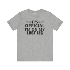 Its OFFICIAL I'm on my LAST LEG - Unisex Short Sleeve Tee | Amputee Awareness,Limb Awareness,Leg Amputee,Gift For Him, Gift For Her,LostLeg