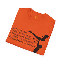 Just remember You're the one thing I can't get enough of So I'll tell you something This could be love, because / Dirty Dancing / Unisex Tee