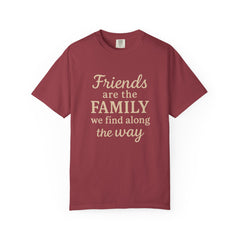 Family Friends Quote T-Shirt, Unisex Garment-Dyed Tee for Family Gatherings, Birthdays, Friendships, Casual Everyday Wear