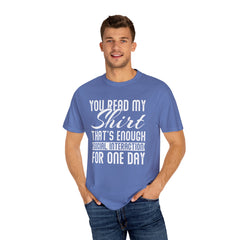 Humorous Unisex Garment-Dyed T-Shirt - "You Read My Shirt, That's Enough Social Interaction For One Day"