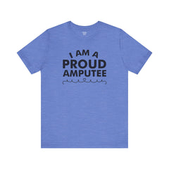 Im A Proud Amputee! - Unisex Jersey Short Sleeve Tee | Amputee Awareness,Limb Awareness,Leg Amputee,Gift For Him,Gift For Her, Arm Amputee