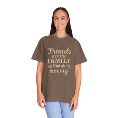 Family Friends Quote T-Shirt, Unisex Garment-Dyed Tee for Family Gatherings, Birthdays, Friendships, Casual Everyday Wear