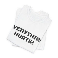 EVERYTHING HURTS  - Unisex T-Shirt