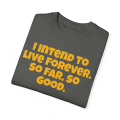 I Intend To Live Forever, Comfort Colors Unisex Garment-Dyed T-shirt