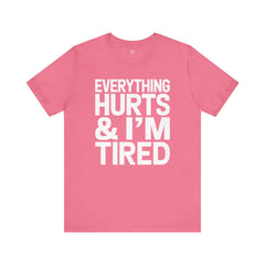 EVERYTHING HURTS & I'M TIRED - Unisex T-Shirt