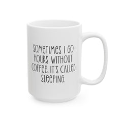 Sometimes I Go Hours Without Coffee Its Called Sleeping, Ceramic Mug, (11oz, 15oz)
