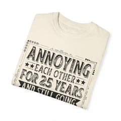 Annoying Each Other 25 Years Strong Unisex Garment-Dyed T-Shirt - Perfect Gift for Couples and Anniversaries