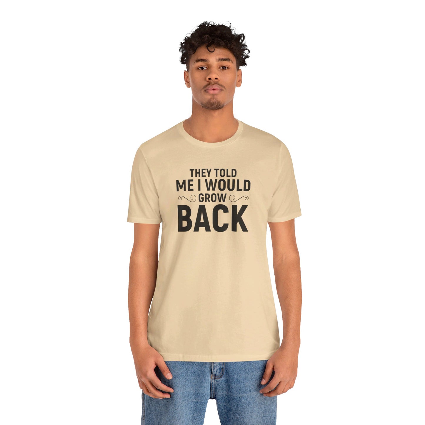 They Told Me I would Grow Back - Unisex Jersey Short Sleeve Tee