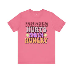 EVERYTHING HURTS And I'm Hungry - Unisex T-Shirt