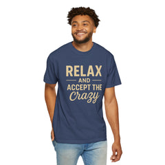 Relax and Accept the Crazy Unisex Garment-Dyed T-Shirt, Funny Tee, Casual Wear, Gift Idea, Relaxation Shirt, Summer Fashion