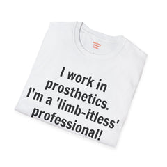 I work in prosthetics. I'm a 'limb-itless' professional! - T-Shirt