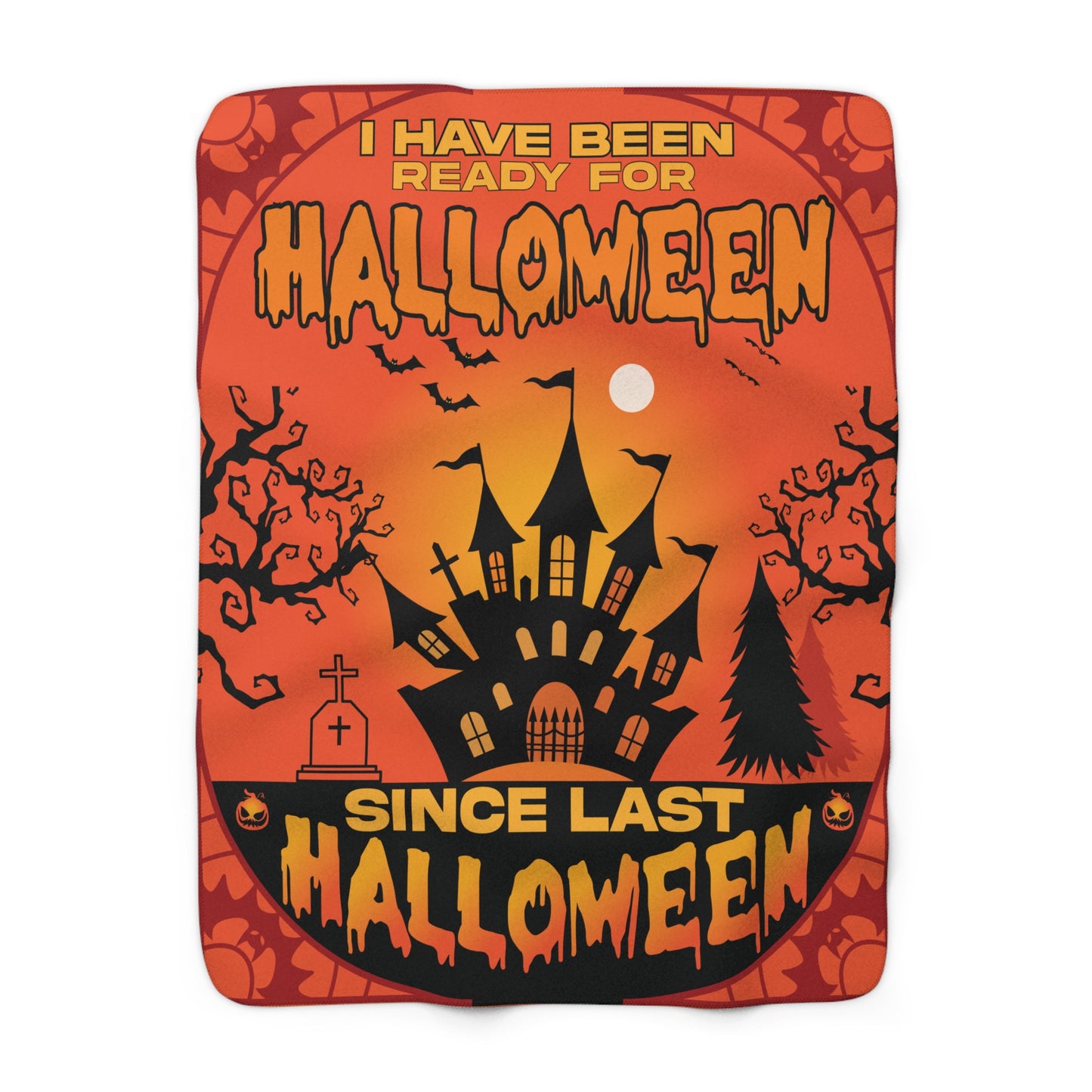 I Have Been Ready For Halloween Since Last Halloween - Graphic Sherpa Fleece Blanket