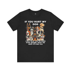 If You Hurt My Dog - Unisex Jersey Short Sleeve Tee