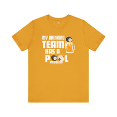 My Drinking Team Has A Pool Problem - Graphic Unisex Jersey Short Sleeve Tee