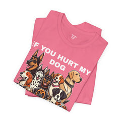 If You Hurt My Dog - Unisex Jersey Short Sleeve Tee