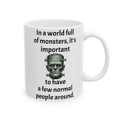 In a world full of monsters, it's important to have a few normal people around, Ceramic Mug 15oz