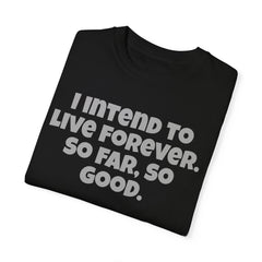 I Intend To Live Forever, Comfort Colors Unisex Garment-Dyed T-shirt