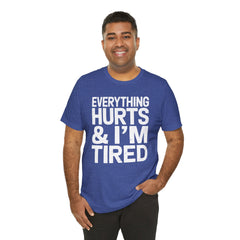 EVERYTHING HURTS & I'M TIRED - Unisex T-Shirt