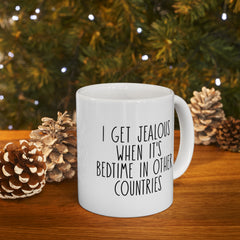 I Get Jealous When Its Bedtime In Other Countries Ceramic Mug, (11oz, 15oz)