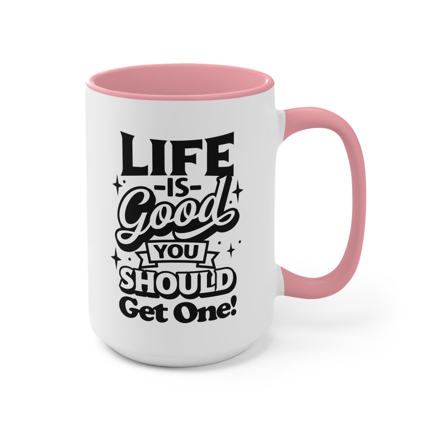 Life Is Good You Should Get One Mug