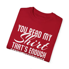 Humorous Unisex Garment-Dyed T-Shirt - "You Read My Shirt, That's Enough Social Interaction For One Day"