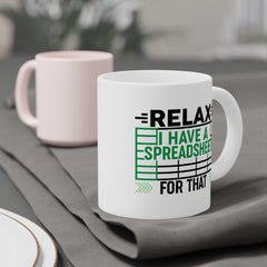 Funny Spreadsheet Ceramic Mug - Relax I Have A Spreadsheet For That - Perfect Gift for Office Workers & Data Analysts