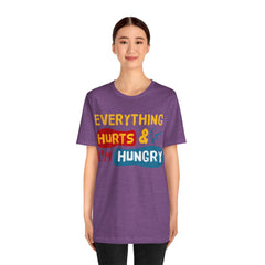 EVERYTHING HURTS And I'm Hungry - Unisex T-Shirt