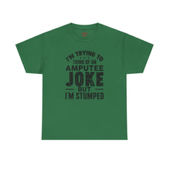 Im Trying to Come up with An AMPUTEE JOKE - Unisex T-Shirt