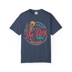 Have The Day You Deserve Garment-Dyed T-Shirt