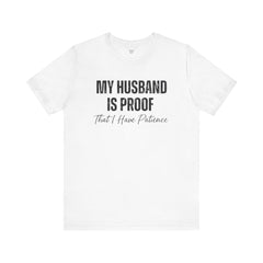 Funny Quote My Husband Is Proof I Have Patience Unisex T Shirt