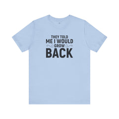 They Told Me I would Grow Back - Unisex Jersey Short Sleeve Tee
