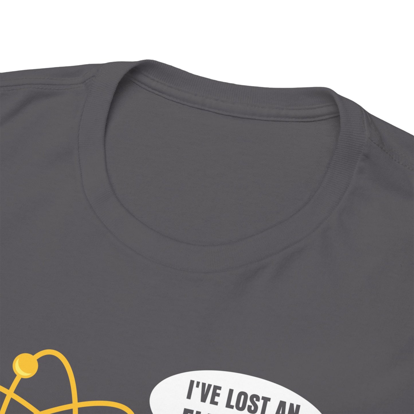 I've Lost An Electron Funny Science Graphic - Unisex Heavy Cotton Tee