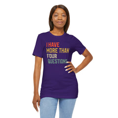 Passover Tee - Unisex Jersey Short Sleeve Tee - I Have More Than Four Questions - Jewish Holiday Shirt