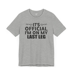Its OFFICIAL I'm on my LAST LEG - Unisex Short Sleeve Tee | Amputee Awareness,Limb Awareness,Leg Amputee,Gift For Him, Gift For Her,LostLeg