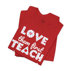 Teacher Tee Shirt - Unisex Jersey Short Sleeve Tee LOVE them first TEACH them second Quote