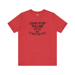 I Said Stop Pulling My Leg - Unisex Jersey Short Sleeve Tee | Amputee Awareness,Limb Awareness,Leg Amputee,Gift For Him,Gift For Her