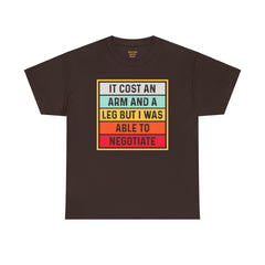 It Cost An Arm And A Leg But I Was Able to Negotiate -  T Shirt
