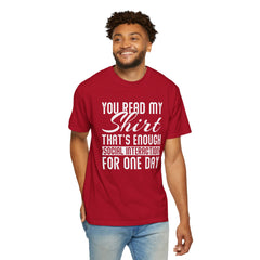 Humorous Unisex Garment-Dyed T-Shirt - "You Read My Shirt, That's Enough Social Interaction For One Day"