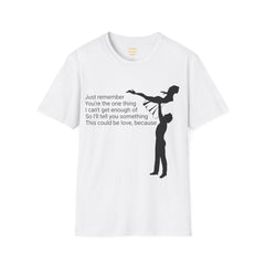 Just remember You're the one thing I can't get enough of So I'll tell you something This could be love, because / Dirty Dancing / Unisex Tee