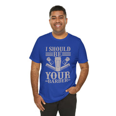 Unisex Barber Tee - 'I Should Be Your Barber', Barber Gift, Hair Stylist Shirt, Funny Barber T-Shirt, Gift for Him, Casual Wear