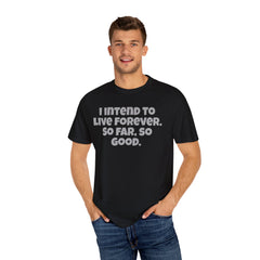 I Intend To Live Forever, Comfort Colors Unisex Garment-Dyed T-shirt