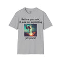 Before you ask. It was an exploding jet pack! - Unisex Soft-style T Shirt | Amputee Humor, Amputation Conversation Starter, Amputee Gift