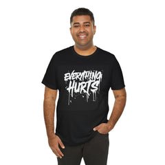 EVERYTHING HURTS  - Unisex T-Shirt