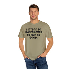I Intend To Live Forever, Comfort Colors Unisex Garment-Dyed T-shirt