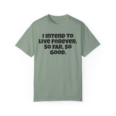 I Intend To Live Forever, Comfort Colors Unisex Garment-Dyed T-shirt
